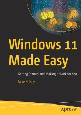 Jednoduché používanie systému Windows 11: Začíname s ním pracovať - Windows 11 Made Easy: Getting Started and Making It Work for You