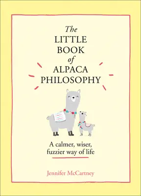 Malá kniha filozofie alpaky: Knižka alpaky: pokojnejší, múdrejší a rozmazanejší spôsob života (Malé knihy o filozofii zvierat) - The Little Book of Alpaca Philosophy: A Calmer, Wiser, Fuzzier Way of Life (the Little Animal Philosophy Books)