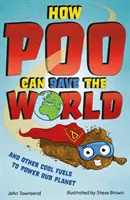 Ako môžu hovienka zachrániť svet: a iné skvelé palivá, ktoré pomôžu zachrániť našu planétu - How Poo Can Save the World - and Other Cool Fuels to Help Save Our Planet