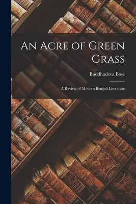Aker zelenej trávy: prehľad modernej bengálskej literatúry - An Acre of Green Grass: a Review of Modern Bengali Literature