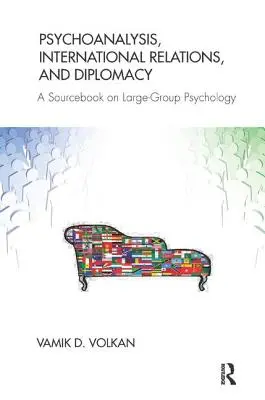 Psychoanalýza, medzinárodné vzťahy a diplomacia: Pramenná príručka o psychológii veľkých skupín - Psychoanalysis, International Relations, and Diplomacy: A Sourcebook on Large-Group Psychology