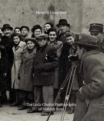 Odhalená pamäť - Fotografie z lodžského geta Henryka Rossa - Memory Unearthed - The Lodz Ghetto Photographs of Henryk Ross