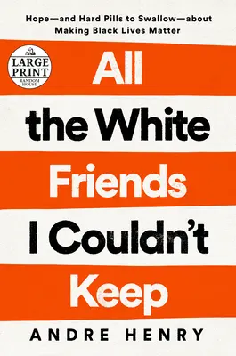 Všetci bieli priatelia, ktorých som si nemohol nechať: Nádej - a ťažké pilulky na zhltnutie - o boji za životy černochov - All the White Friends I Couldn't Keep: Hope--And Hard Pills to Swallow--About Fighting for Black Lives