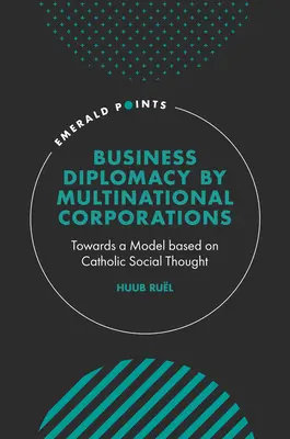 Obchodná diplomacia nadnárodných korporácií: Na ceste k modelu založenému na katolíckom sociálnom myslení - Business Diplomacy by Multinational Corporations: Towards a Model Based on Catholic Social Thought