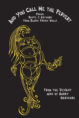 A ty ma nazývaš úchylom? Básne, hlášky a umelecké diela spoza väzenských múrov - And You Call Me The Pervert?: Poems, Rants & Artwork From Behind Prison Walls