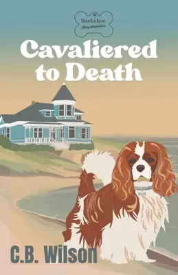 Cavaliered to Death: Záhady Barkview - Cavaliered to Death: Barkview Mysteries