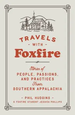 Cesty s Foxfire: Príbehy ľudí, vášní a postupov z južnej Apalače - Travels with Foxfire: Stories of People, Passions, and Practices from Southern Appalachia