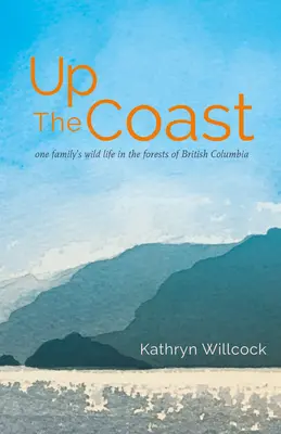 Na pobreží: Divoký život jednej rodiny v lesoch Britskej Kolumbie - Up the Coast: One Family's Wild Life in the Forests of British Columbia