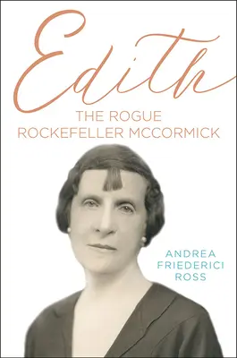 Edith: Edita: Tulák Rockefeller McCormick - Edith: The Rogue Rockefeller McCormick