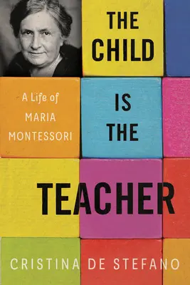 Dieťa je učiteľ: Život Márie Montessoriovej - The Child Is the Teacher: A Life of Maria Montessori