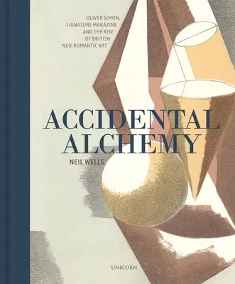 Náhodná alchýmia: Oliver Simon, časopis Signature a vzostup britského novoromantického umenia - Accidental Alchemy: Oliver Simon, Signature Magazine, and the Rise of British Neoromantic Art