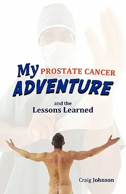 Moje dobrodružstvo s rakovinou prostaty a poučenie z neho - My Prostate Cancer Adventure, and the Lessons Learned