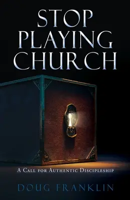 Prestaňte sa hrať na cirkev: Výzva k autentickému učeníctvu - Stop Playing Church: A Call for Authentic Discipleship