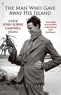 Muž, ktorý sa vzdal svojho ostrova: Život Johna Lorna Campbella z Canny - The Man Who Gave Away His Island: A Life of John Lorne Campbell of Canna