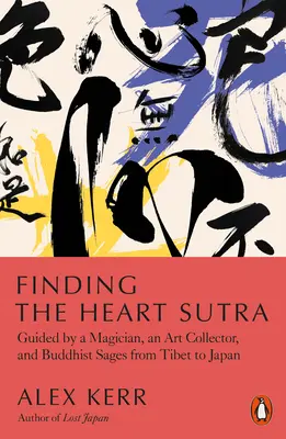 Nájdenie Sútry srdca: Sprievodca kúzelníka, zberateľa umenia a budhistických mudrcov od Tibetu po Japonsko - Finding the Heart Sutra: Guided by a Magician, an Art Collector and Buddhist Sages from Tibet to Japan