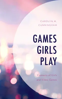 Hry, ktoré hrajú dievčatá: Kontexty dievčat a videohier - Games Girls Play: Contexts of Girls and Video Games