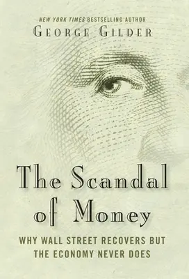Škandál peňazí: Prečo sa Wall Street zotavuje, ale hospodárstvo nikdy nie - The Scandal of Money: Why Wall Street Recovers But the Economy Never Does