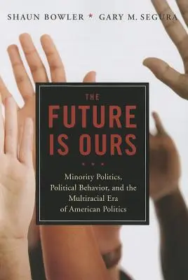 Budúcnosť je naša: Menšinoví občania, politické správanie a éra multirasovej americkej politiky - The Future Is Ours: Minority Citizens, Political Behavior, and the Multiracial Era of American Politics