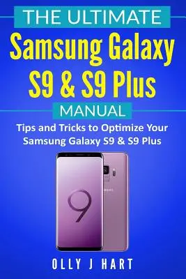 Ultimátny manuál pre Samsung Galaxy S9 a S9 Plus: Tipy a triky na optimalizáciu telefónov Samsung Galaxy S9 a S9 Plus - The Ultimate Samsung Galaxy S9 & S9 Plus Manual: Tips and Tricks to Optimize Your Samsung Galaxy S9 & S9 Plus
