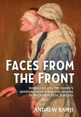 Tváre z frontu: Harold Gillies, nemocnica Queen's Hospital v Sidcupe a počiatky modernej plastickej chirurgie - Faces from the Front: Harold Gillies, the Queen's Hospital, Sidcup and the Origins of Modern Plastic Surgery