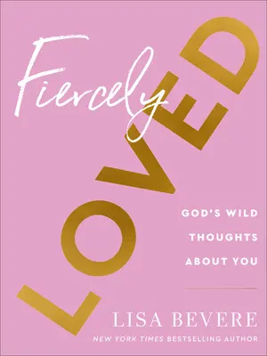 Zúrivo milovaná: Ako sa stať milovanou: Božie divoké myšlienky o tebe - Fiercely Loved: God's Wild Thoughts about You