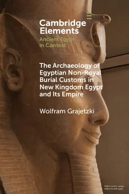 Archeológia egyptských nekráľovských pohrebných zvykov v Egypte a jeho ríši Novej ríše - The Archaeology of Egyptian Non-Royal Burial Customs in New Kingdom Egypt and Its Empire