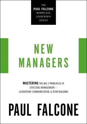 Noví manažéri: Manažéri: Zvládnutie troch hlavných princípov efektívneho manažmentu - vodcovstvo, komunikácia a budovanie tímu - The New Managers: Mastering the Big 3 Principles of Effective Management---Leadership, Communication, and Team Building