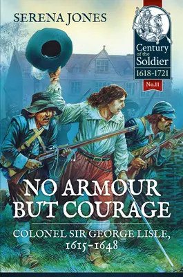 Žiadne brnenie, len odvaha: Plukovník Sir George Lisle 1615-1648 - No Armour But Courage: Colonel Sir George Lisle 1615-1648