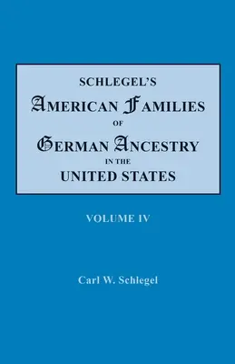 Schlegelove americké rodiny nemeckého pôvodu v Spojených štátoch. V štyroch zväzkoch. IV. zväzok - Schlegel's American Families of German Ancestry in the United States. In Four Volumes. Volume IV