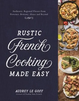 Jednoduchá rustikálna francúzska kuchyňa: autentické regionálne chute z Provence, Bretónska, Alsaska a ďalších krajín - Rustic French Cooking Made Easy: Authentic, Regional Flavors from Provence, Brittany, Alsace and Beyond