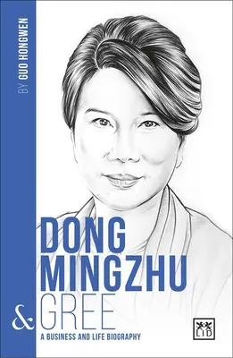 Dong Mingzhu & Gree: A Business and Life Biography (Podnikateľský a životopisný životopis) - Dong Mingzhu & Gree: A Business and Life Biography