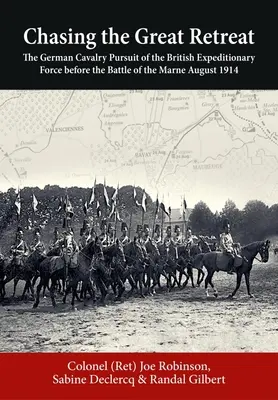 Honba za veľkým ústupom: Nemecké jazdectvo prenasleduje britské expedičné sily pred bitkou na Marne august 1914 - Chasing the Great Retreat: The German Cavalry Pursuit of the British Expeditionary Force Before the Battle of the Marne August 1914