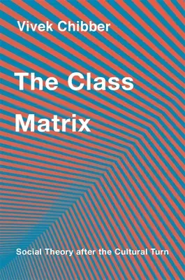 Triedna matica: Sociálna teória po kultúrnom obrate - The Class Matrix: Social Theory After the Cultural Turn