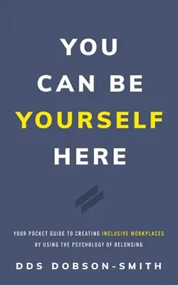 Tu môžeš byť sám sebou: Vreckový sprievodca vytváraním inkluzívnych pracovísk pomocou psychológie spolupatričnosti - You Can Be Yourself Here: Your Pocket Guide to Creating Inclusive Workplaces by Using the Psychology of Belonging