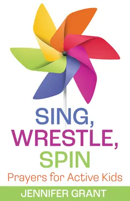 Spievaj, zápasi, toč sa: Modlitby pre aktívne deti - Sing, Wrestle, Spin: Prayers for Active Kids