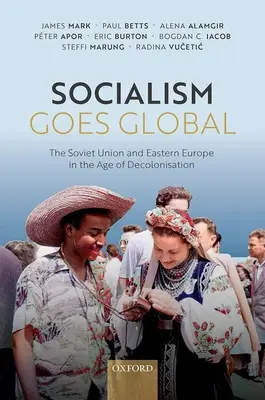 Socializmus v globále: Sovietsky zväz a východná Európa vo veku dekolonizácie - Socialism Goes Global: The Soviet Union and Eastern Europe in the Age of Decolonisation