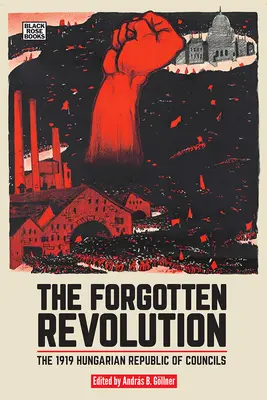 Zabudnutá revolúcia: Maďarská republika rád z roku 1919 - The Forgotten Revolution: The 1919 Hungarian Republic of Councils
