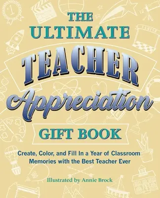 Konečná darčeková kniha pre učiteľov - Vytvorte, vyfarbite a vyplňte rok spomienok na triedu s najlepším učiteľom na svete - Ultimate Teacher Appreciation Gift Book - Create, Color, and Fill In a Year of Classroom Memories with the Best Teacher Ever