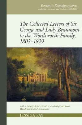 Zbierka listov sira Georgea a lady Beaumontovej rodine Wordsworthovcov, 1803-1829: so štúdiou o tvorivej výmene medzi Wordsworthom a Be - Collected Letters of Sir George and Lady Beaumont to the Wordsworth Family, 1803-1829: With a Study of the Creative Exchange Between Wordsworth and Be