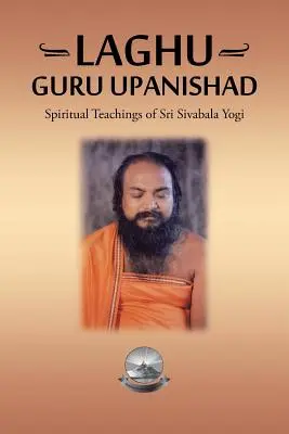 Laghu Guru Upanishad: Uhunipha / Uhunipha Uhunipha / Spiritual Teachings of Sri Sivabala Yogi - Laghu Guru Upanishad: Spiritual Teachings of Sri Sivabala Yogi