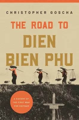 Cesta do Dien Bien Phu: Dejiny prvej vojny o Vietnam - The Road to Dien Bien Phu: A History of the First War for Vietnam