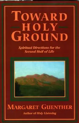 K svätej zemi: Duchovné smerovanie pre druhú polovicu života - Toward Holy Ground: Spiritual Directions for the Second Half of Life