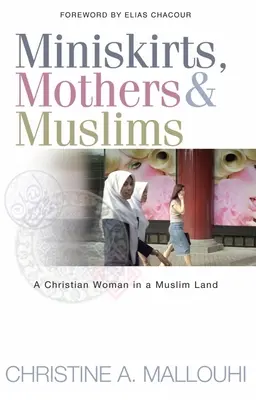 Minisukne, matky a moslimovia: Kresťanka v moslimskej krajine - Miniskirts, Mothers & Muslims: A Christian Woman in a Muslim Land