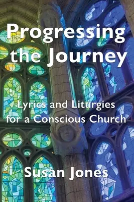 Pokrok na ceste: Texty a liturgia pre vedomú cirkev - Progressing the Journey: Lyrics and Liturgy for a Conscious Church