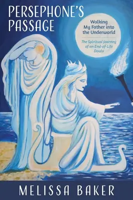 Persefonin prechod: Duchovná cesta dule na konci života - Persephone's Passage: Walking My Father into the Underworld-The Spiritual Journey of an End-of-Life Doula