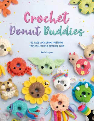 Háčkovaní šiškoví kamaráti: Háčkované hračky: 50 jednoduchých vzorov Amigurumi pre zberateľské háčkované hračky - Crochet Donut Buddies: 50 Easy Amigurumi Patterns for Collectible Crochet Toys