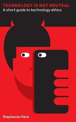 Technológia nie je neutrálna: Krátky sprievodca etikou technológií - Technology Is Not Neutral: A Short Guide to Technology Ethics