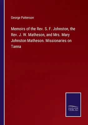 Spomienky pátra S. F. Johnstona, pátra J. W. Mathesona a pani Mary Johnstonovej Mathesonovej. Misionári na Tanne - Memoirs of the Rev. S. F. Johnston, the Rev. J. W. Matheson, and Mrs. Mary Johnston Matheson. Missionaries on Tanna