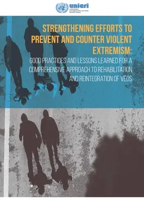 Posilnenie úsilia o prevenciu a boj proti násilnému extrémizmu: Osvedčené postupy a získané skúsenosti pre komplexný prístup k rehabilitácii a - Strengthening Efforts to Prevent and Counter Violent Extremism: Good Practices and Lessons Learned for a Comprehensive Approach to Rehabilitation and
