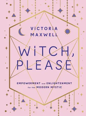 Čarodejnica, prosím: Posilnenie a osvietenie pre moderného mystika - Witch, Please: Empowerment and Enlightenment for the Modern Mystic